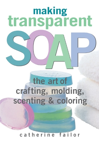 [object Object] «Making Transparent Soap: The Art Of Crafting, Molding, Scenting & Coloring», автор Кэтрин Фэйлор - фото №1