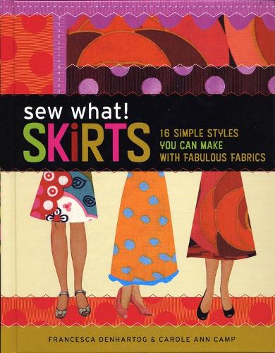 Бумажная книга «Sew What! Skirts: 16 Simple Styles You Can Make with Fabulous Fabrics», автор Франческа ДенХартог - фото №1