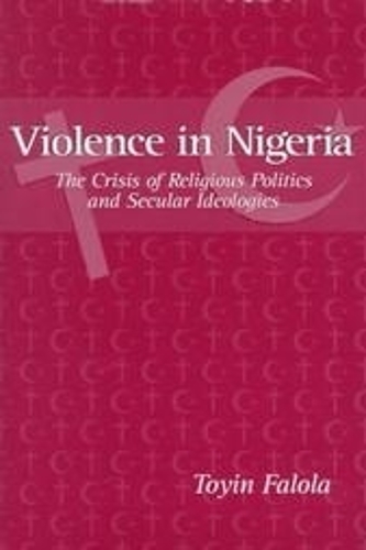 Бумажная книга «Violence in Nigeria: The Crisis of Religious Politics and Secular Ideologies», автор Тойин Фалола - фото №1