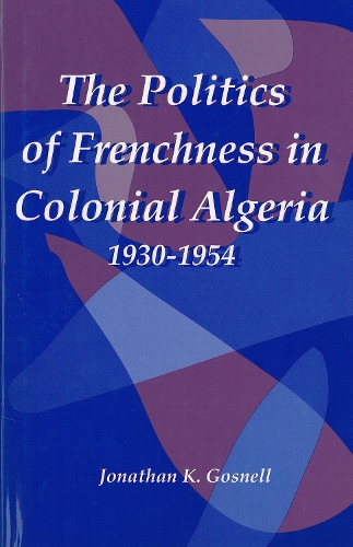Бумажная книга «The Politics of Frenchness in Colonial Algeria, 1930-1954», автор Джонатан Госнелл - фото №1