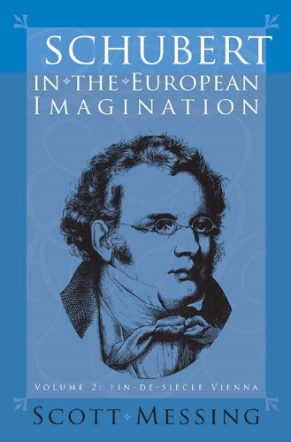 Бумажная книга «Schubert in the European Imagination, Volume 2: Fin-de-Siècle Vienna», автор Скотт Мессинг - фото №1