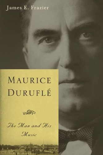 Паперова книга «Maurice Duruflé: The Man and His Music», автор Джеймс Е. Фрейзер - фото №1