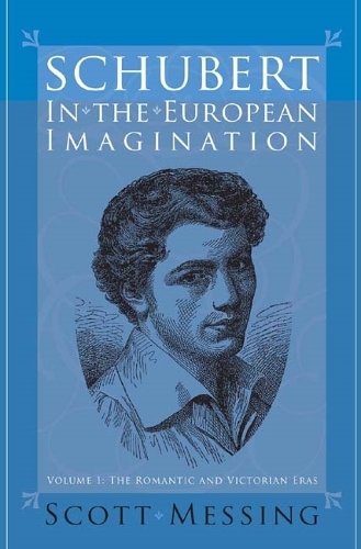 Бумажная книга «Schubert in the European Imagination, Volume 1: The Romantic and Victorian Eras», автор Скотт Мессинг - фото №1
