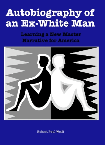 Паперова книга «Autobiography of an Ex-White Man: Learning a New Master Narrative for America», автор Роберт Пол Волфф - фото №1