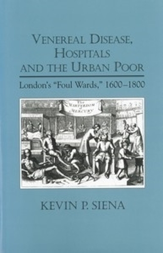 Бумажная книга «Venereal Disease, Hospitals and the Urban Poor: London's "Foul Wards," 1600-1800», авторов Кевин П. Сиена, Кевин Сиена - фото №1