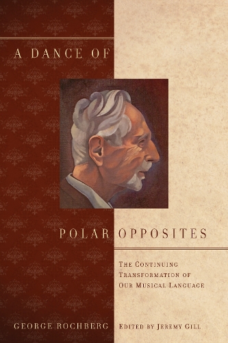 Бумажная книга «A Dance of Polar Opposites: The Continuing Transformation of Our Musical Language», авторов Джордж Рохберг, Джереми Гилл - фото №1