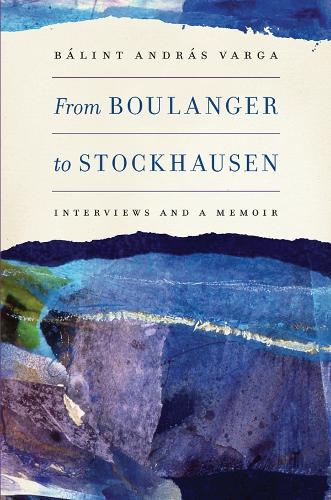 Бумажная книга «From Boulanger to Stockhausen: Interviews and a Memoir», автор Балинт Андраш Варга - фото №1
