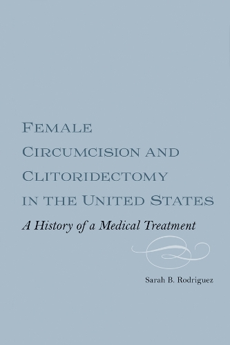 Паперова книга «Female Circumcision and Clitoridectomy in the United States: A History of a Medical Treatment», автор Сара Б.М. Веббер Родрігес - фото №1