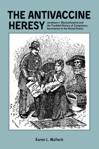 Бумажная книга «The Antivaccine Heresy: Jacobson v. Massachusetts and the Troubled History of Compulsory Vaccination in the United States», автор Карен Валлок - фото №1