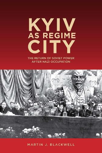 Бумажная книга «Kyiv as Regime City: The Return of Soviet Power after Nazi Occupation», автор Мартин Дж. Блэквелл - фото №1