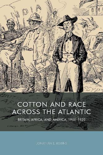 Бумажная книга «Cotton and Race across the Atlantic: Britain, Africa, and America, 1900-1920», автор Джонатан Э. Робинс - фото №1