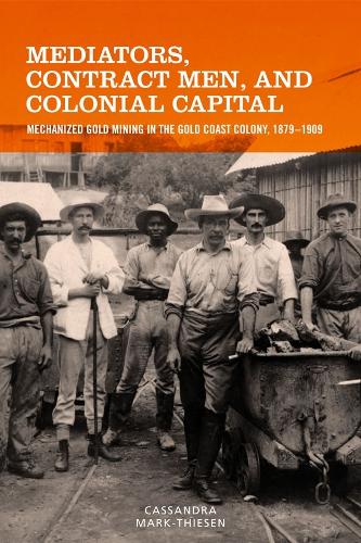 Бумажная книга «Mediators, Contract Men, and Colonial Capital: Mechanized Gold Mining in the Gold Coast Colony, 1879-1909», автор Кассандра Марк-Тисен - фото №1