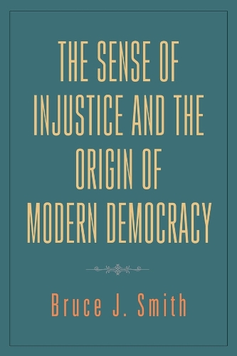 Бумажная книга «The Sense of Injustice and the Origin of Modern Democracy», автор Брюс Дж. Смит - фото №1