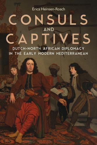 Бумажная книга «Consuls and Captives: Dutch-North African Diplomacy in the Early Modern Mediterranean», автор Эрика Хайнсен-Роач - фото №1