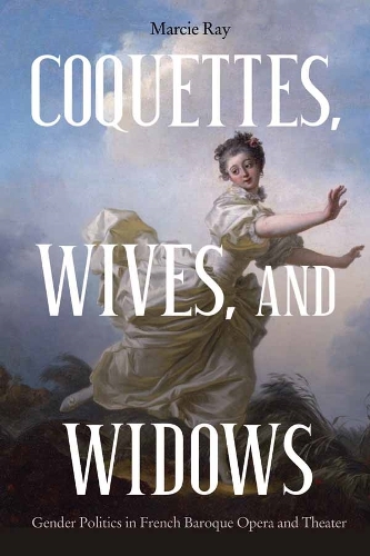Бумажная книга «Coquettes, Wives, and Widows: Gender Politics in French Baroque Opera and Theater», автор Марси Рэй - фото №1