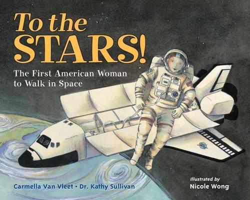 Бумажная книга «To the Stars!: The First American Woman to Walk in Space», авторов Кармелла Ван Влит, Кэти Салливан - фото №1