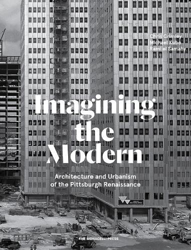 Паперова книга «Imagining the Modern: Architecture and Urbanism of the Pittsburgh Renaissance», авторів Кріс Грімлі, Майкл Кубо, Рамі ель-Самахі - фото №1