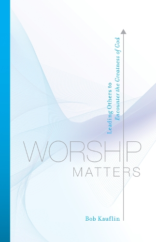 Паперова книга «Worship Matters: Leading Others to Encounter the Greatness of God», автор Боб Кауфлін - фото №1