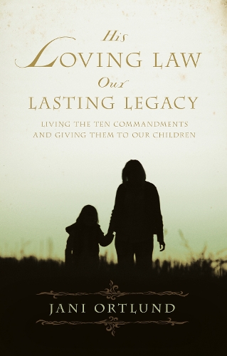 Бумажная книга «His Loving Law, Our Lasting Legacy: Living the Ten Commandments and Giving Them to Our Children», автор Яни Ортлунд - фото №1