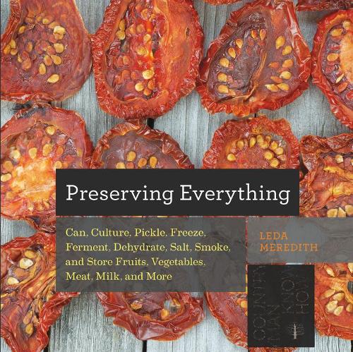 Паперова книга «Preserving Everything: Can, Culture, Pickle, Freeze, Ferment, Dehydrate, Salt, Smoke, and Store Fruits, Vegetables, Meat, Milk, and More», автор Леда Мередіт - фото №1
