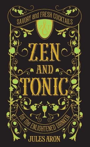 Бумажная книга «Zen and Tonic: Savory and Fresh Cocktails for the Enlightened Drinker», автор Жюль Арон - фото №1