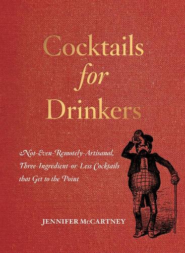 Бумажная книга «Cocktails for Drinkers: Not-Even-Remotely-Artisanal, Three-Ingredient-or-Less Cocktails that Get to the Point», автор Дженнифер Маккартни - фото №1