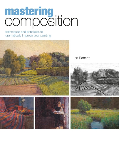 Бумажная книга «Mastering Composition: Techniques and Principles to Dramatically Improve Your Painting», автор Ян Робертс - фото №1
