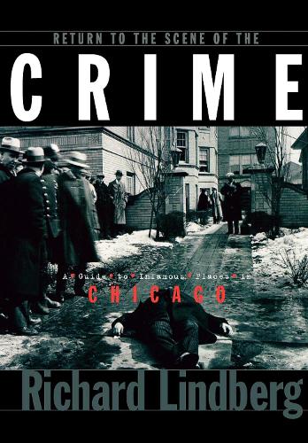 Паперова книга «Return to the Scene of the Crime: A Guide to Infamous Places in Chicago», автор Річард Ліндберг - фото №1