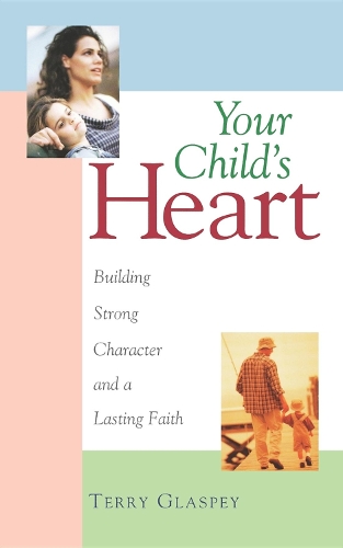 Бумажная книга «Your Child's Heart: Building Strong Character and a Lasting Faith», автор Терри В. Гласпи - фото №1