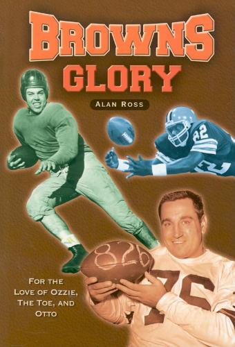 Бумажная книга «Browns Glory: For the Love of Ozzie, the Toe, and Otto», автор Алан Росс - фото №1