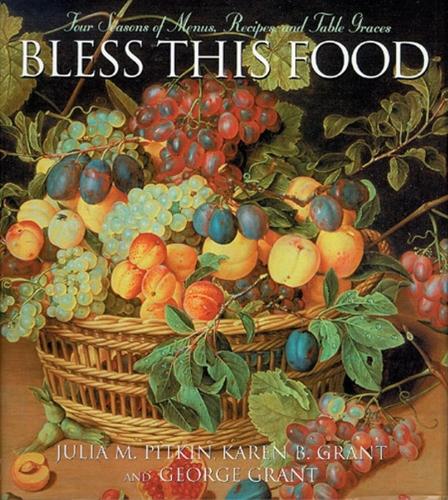 Паперова книга «Bless this Food: Four Seasons of Menus, Recipes and Table Graces», авторів Джордж Грант, Юлія М. Піткін, Карен Б. Грант - фото №1