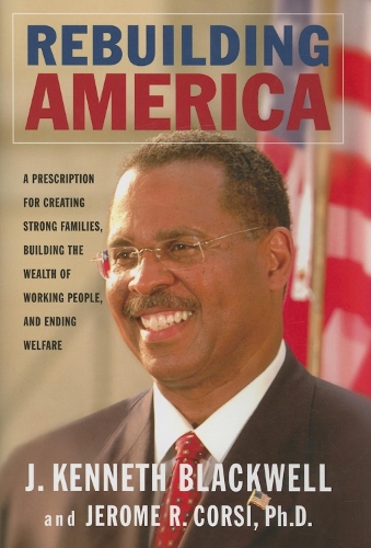 Бумажная книга «Rebuilding America: A Prescription for Creating Strong Families, Building the Wealth of Working People, and Ending Welfare», авторов Дж. Кеннет Блэквелл, Джером Р. Корси - фото №1