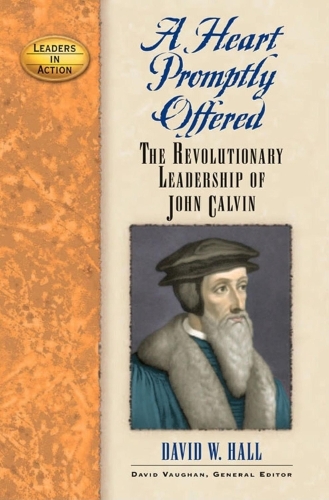 Бумажная книга «A Heart Promptly Offered: The Revolutionary Leadership of John Calvin», автор Дэвид В. Холл - фото №1