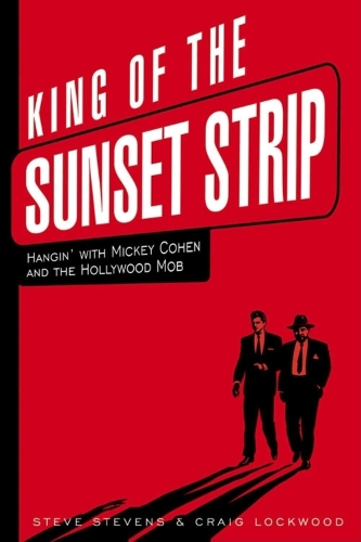 Бумажная книга «King of the Sunset Strip: Hangin' with Mickey Cohen and the Hollywood Mob», авторов Крейг Локвуд, Стив Стивенс - фото №1