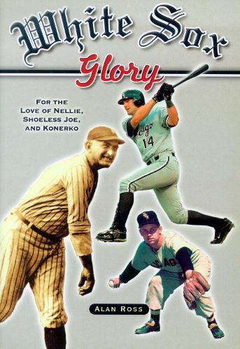 Бумажная книга «White Sox Glory: For the Love of Nellie, Shoeless Joe, and Konerko», автор Алан Росс - фото №1