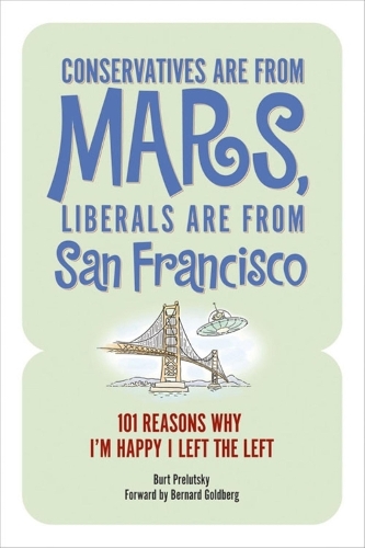 Бумажная книга «Conservatives Are from Mars, Liberals Are from San Francisco: 101 Reasons I'm Happy I Left the Left», автор Берт Прелуцки - фото №1
