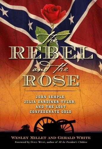 Бумажная книга «The Rebel and the Rose: James A. Semple, Julia Gardiner Tyler, and the Lost Confederate Gold», авторов Джеральд Уайт, Уэсли Миллетт - фото №1