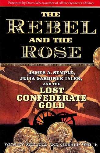 Бумажная книга «The Rebel and the Rose: James A. Semple, Julia Gardiner Tyler, and the Lost Confederate Gold», авторов Джеральд Уайт, Уэсли Миллетт - фото №1