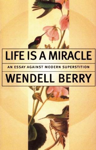 Бумажная книга «Life Is A Miracle: An Essay Against Modern Superstition», автор Венделл Берри - фото №1