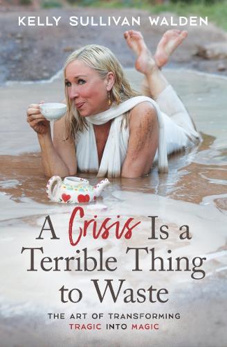 Паперова книга «A Crisis is a Terrible Thing to Waste: The Art of Transforming the Tragic into Magic», автор Келлі Салліван Волден - фото №1