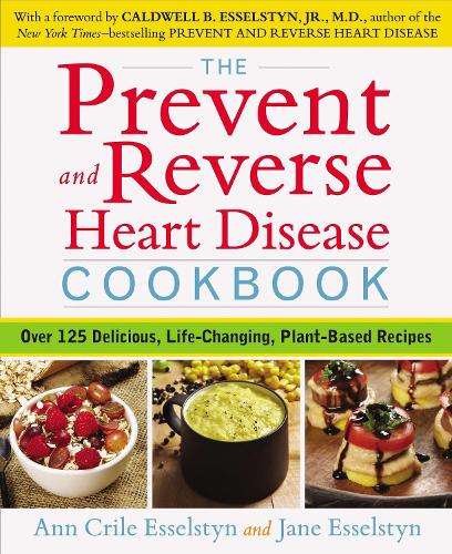 Бумажная книга «Prevent and Reverse Heart Disease Cookbook: Over 125 Delicious, Life-Changing, Plant-Based Recipes», авторов Энн Крил Эссельстин, Джейн Эссельстин - фото №1