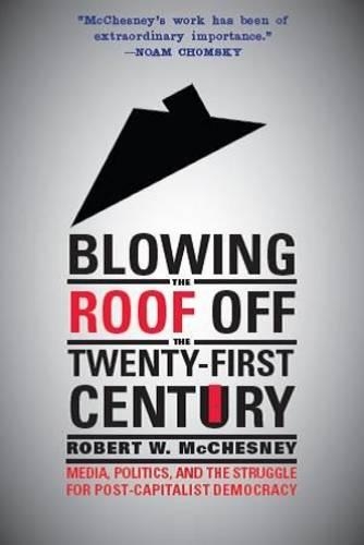 Бумажная книга «Blowing the Roof off the Twenty-First Century: Media, Politics, and the Struggle for Post-Capitalist Democracy», автор Роберт В. Макчесни - фото №1