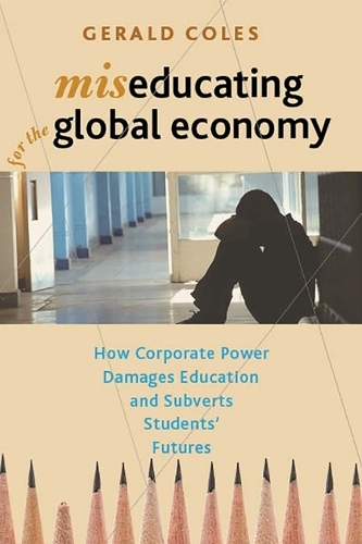 Бумажная книга «Miseducating for the Global Economy: How Corporate Power Damages Education and Subverts Students' Futures», автор Джеральд Коулз - фото №1