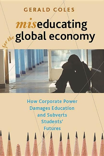 Бумажная книга «Miseducating for the Global Economy: How Corporate Power Damages Education and Subverts Students' Futures», автор Джеральд Коулз - фото №1