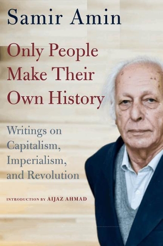 Бумажная книга «Only People Make Their Own History: Writings on Capitalism, Imperialism, and Revolution», автор Самир Амин - фото №1