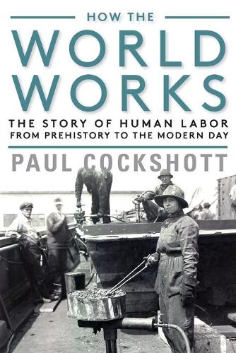 Бумажная книга «How the World Works: The Story of Human Labor from Prehistory to the Modern Day», автор Пол Кокшотт - фото №1