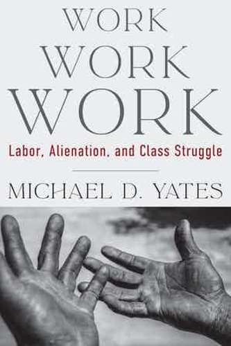 Паперова книга «Work Work Work: Labor, Alienation, and Class Struggle», автор Майкл Д. Йейтс - фото №1