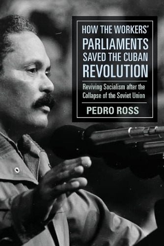 Бумажная книга «How the Workers' Parliaments Saved the Cuban Revolution: Reviving Socialism After the Collapse of the Soviet Union», автор Педро Росс - фото №1
