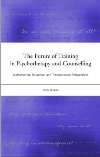 Бумажная книга «The Future of Training in Psychotherapy and Counselling: Instrumental, Relational and Transpersonal Perspectives», автор Джон Роуэн - фото №1