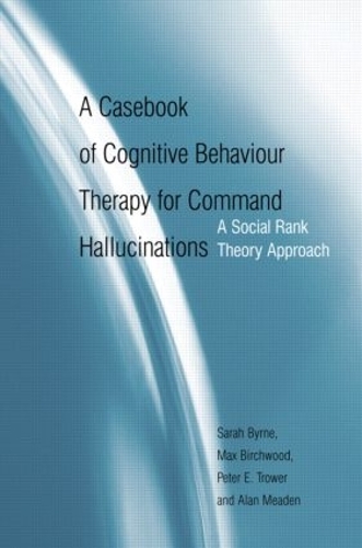 Бумажная книга «A Casebook of Cognitive Behaviour Therapy for Command Hallucinations: A Social Rank Theory Approach», авторов Алан Миден, Макс Берчвуд, Питер Э. Троуэр, Сара Бирн - фото №1